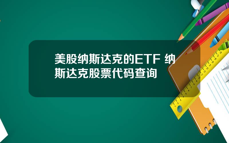 美股纳斯达克的ETF 纳斯达克股票代码查询